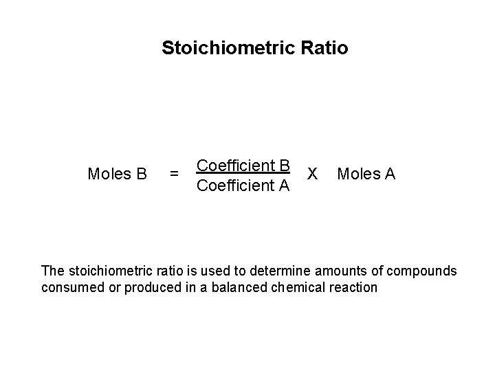 Stoichiometric Ratio Moles B = Coefficient B Coefficient A X Moles A The stoichiometric