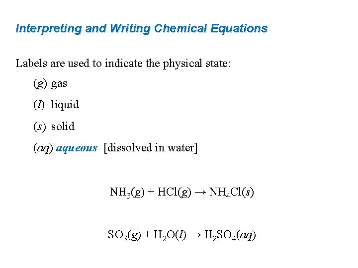 Interpreting and Writing Chemical Equations Labels are used to indicate the physical state: (g)