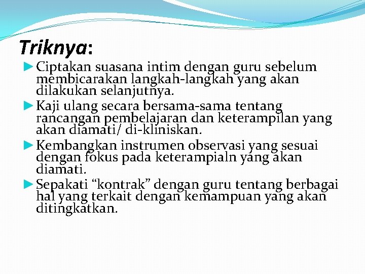 Triknya: ► Ciptakan suasana intim dengan guru sebelum membicarakan langkah-langkah yang akan dilakukan selanjutnya.