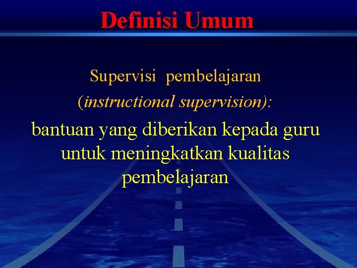 Definisi Umum Supervisi pembelajaran (instructional supervision): bantuan yang diberikan kepada guru untuk meningkatkan kualitas
