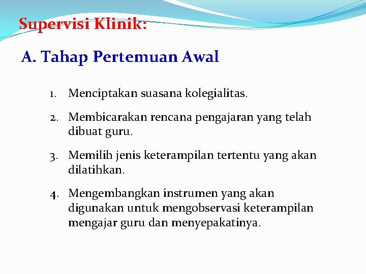 Supervisi Klinik: A. Tahap Pertemuan Awal 1. Menciptakan suasana kolegialitas. 2. Membicarakan rencana pengajaran