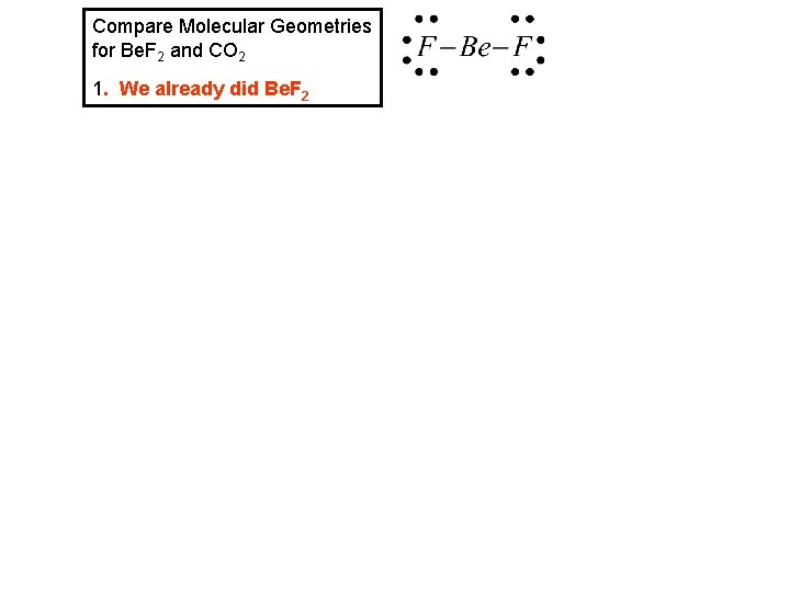 Compare Molecular Geometries for Be. F 2 and CO 2 1. We already did