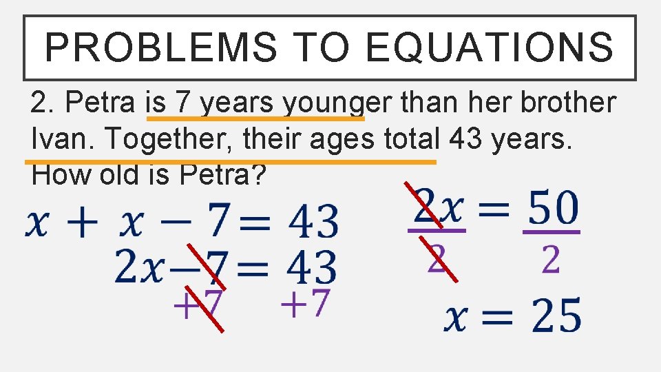 PROBLEMS TO EQUATIONS 2. Petra is 7 years younger than her brother Ivan. Together,