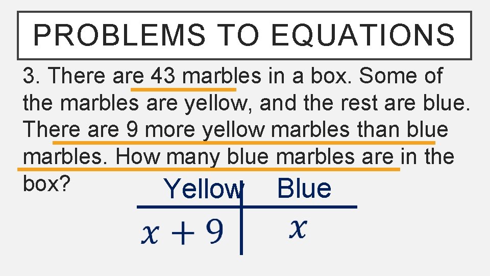 PROBLEMS TO EQUATIONS 3. There are 43 marbles in a box. Some of the