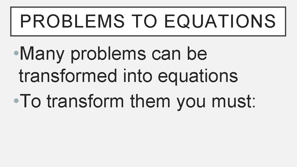 PROBLEMS TO EQUATIONS • Many problems can be transformed into equations • To transform