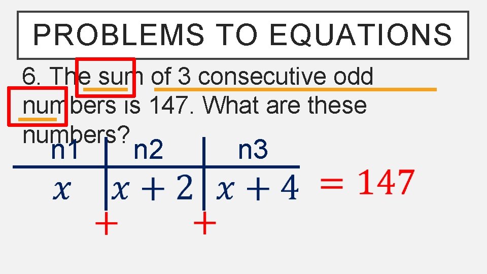 PROBLEMS TO EQUATIONS 6. The sum of 3 consecutive odd numbers is 147. What