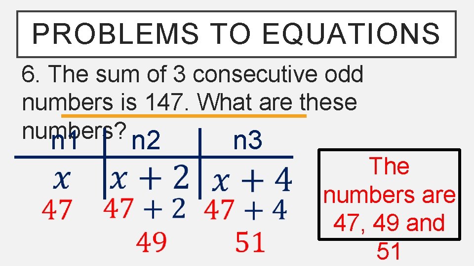 PROBLEMS TO EQUATIONS 6. The sum of 3 consecutive odd numbers is 147. What
