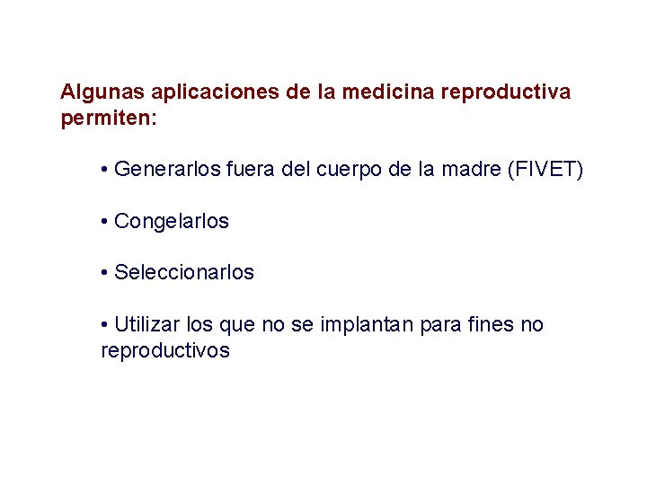 Algunas aplicaciones de la medicina reproductiva permiten: • Generarlos fuera del cuerpo de la