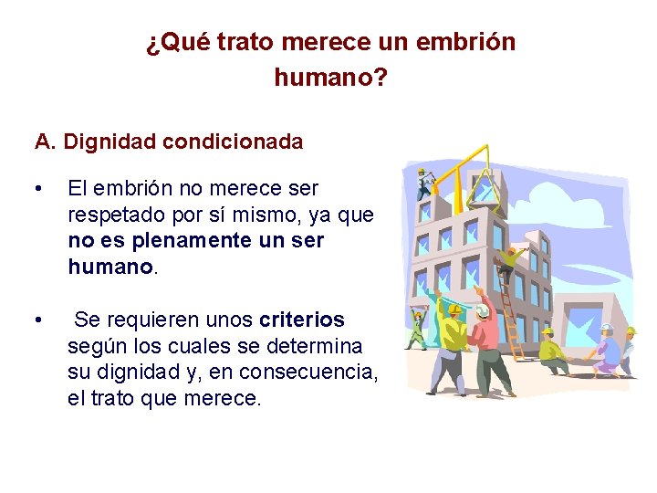 ¿Qué trato merece un embrión humano? A. Dignidad condicionada • El embrión no merece