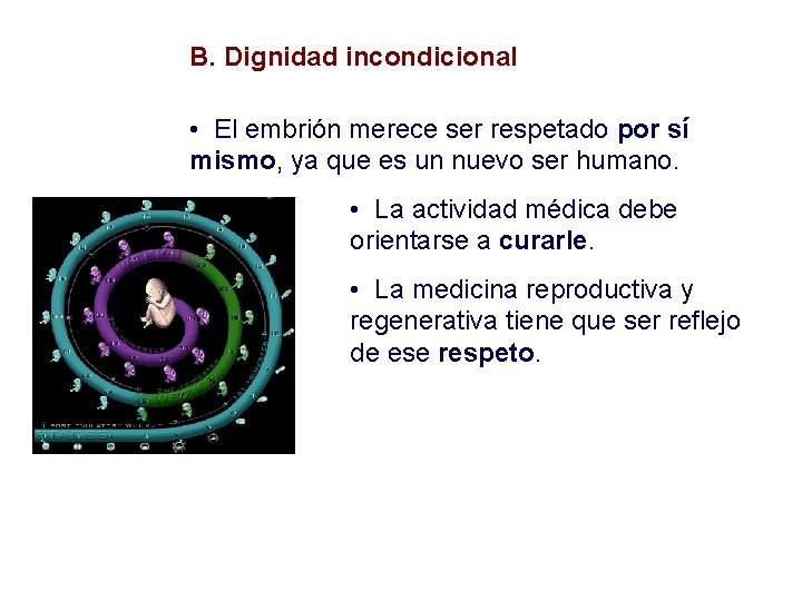 B. Dignidad incondicional • El embrión merece ser respetado por sí mismo, ya que