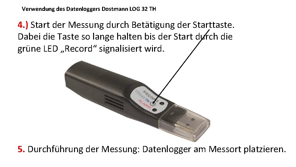 Verwendung des Datenloggers Dostmann LOG 32 TH 4. ) Start der Messung durch Betätigung