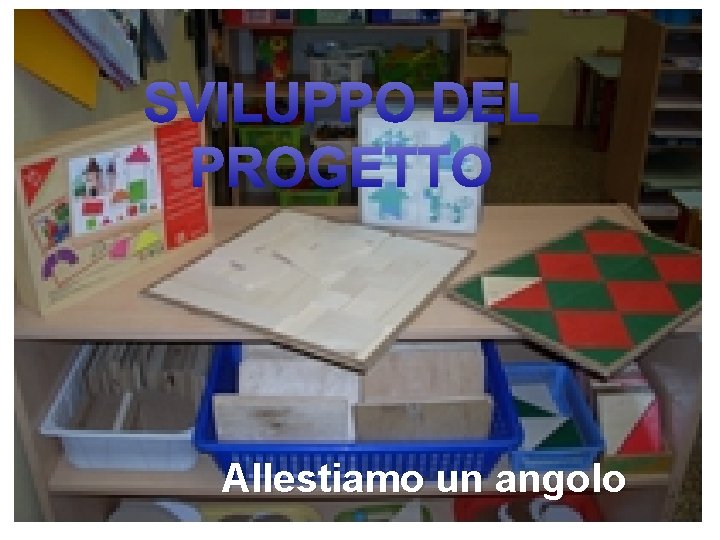 SVILUPPO DEL PROGETTO Allestimento di un angolo in sezione Allestiamo un angolo 