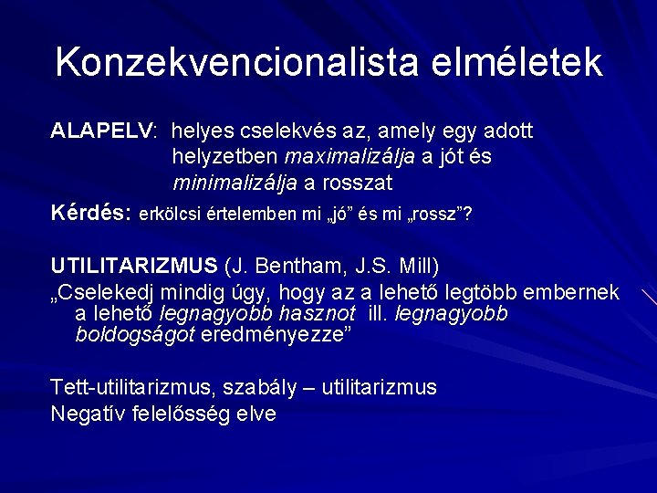 Konzekvencionalista elméletek ALAPELV: helyes cselekvés az, amely egy adott helyzetben maximalizálja a jót és