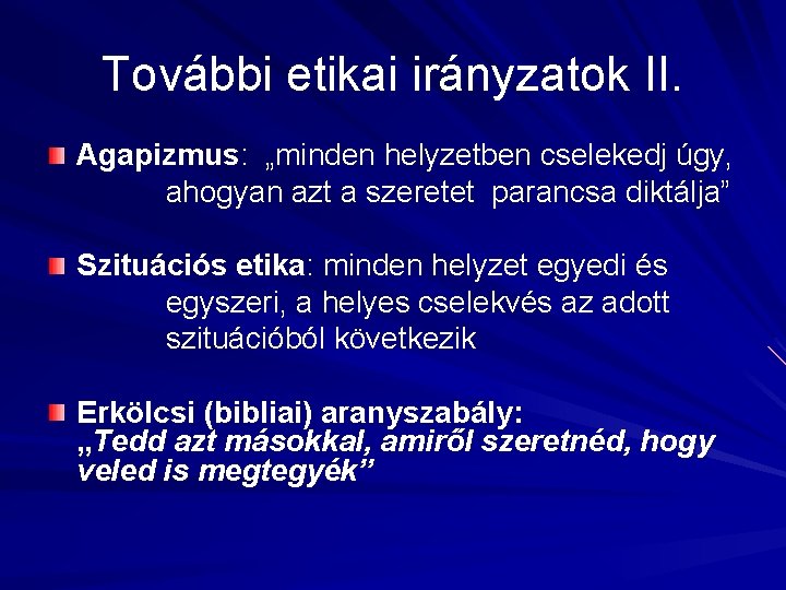 További etikai irányzatok II. Agapizmus: „minden helyzetben cselekedj úgy, ahogyan azt a szeretet parancsa