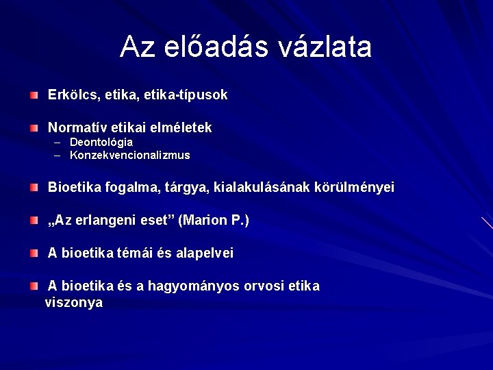 Az előadás vázlata Erkölcs, etika-típusok Normatív etikai elméletek – Deontológia – Konzekvencionalizmus Bioetika fogalma,