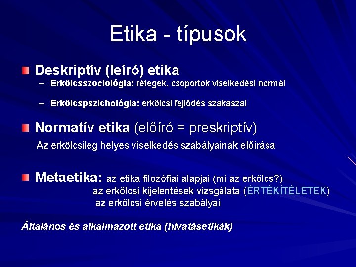 Etika - típusok Deskriptív (leíró) etika – Erkölcsszociológia: rétegek, csoportok viselkedési normái – Erkölcspszichológia: