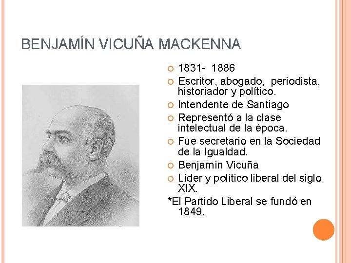 BENJAMÍN VICUÑA MACKENNA 1831 - 1886 Escritor, abogado, periodista, historiador y político. Intendente de