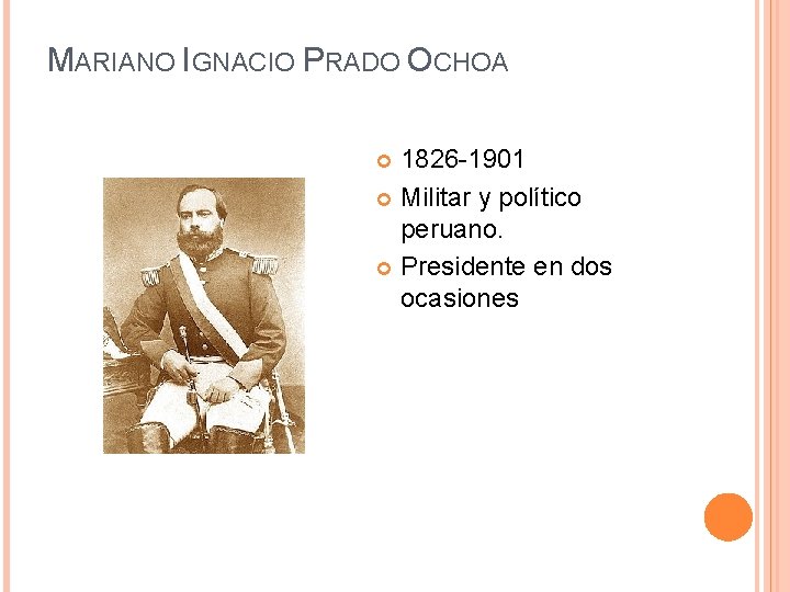 MARIANO IGNACIO PRADO OCHOA 1826 -1901 Militar y político peruano. Presidente en dos ocasiones