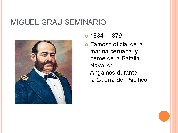 MIGUEL GRAU SEMINARIO 1834 - 1879 Famoso oficial de la marina peruana y héroe