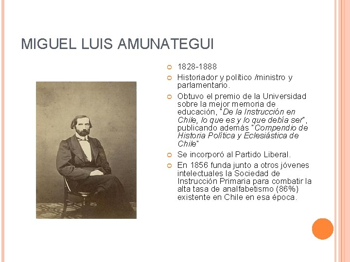 MIGUEL LUIS AMUNATEGUI 1828 -1888 Historiador y político /ministro y parlamentario. Obtuvo el premio
