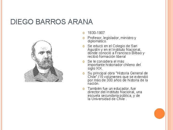 DIEGO BARROS ARANA 1830 -1907 Profesor, legislador, ministro y diplomático. Se educó en el