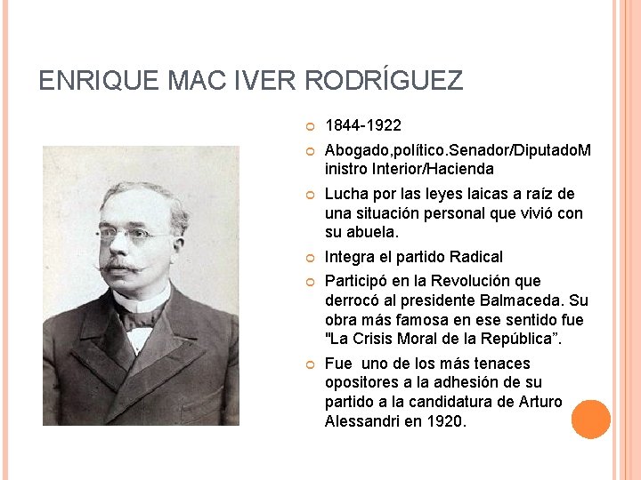 ENRIQUE MAC IVER RODRÍGUEZ 1844 -1922 Abogado, político. Senador/Diputado. M inistro Interior/Hacienda Lucha por