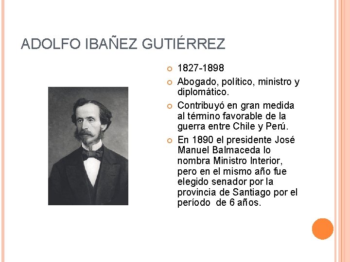 ADOLFO IBAÑEZ GUTIÉRREZ 1827 -1898 Abogado, político, ministro y diplomático. Contribuyó en gran medida