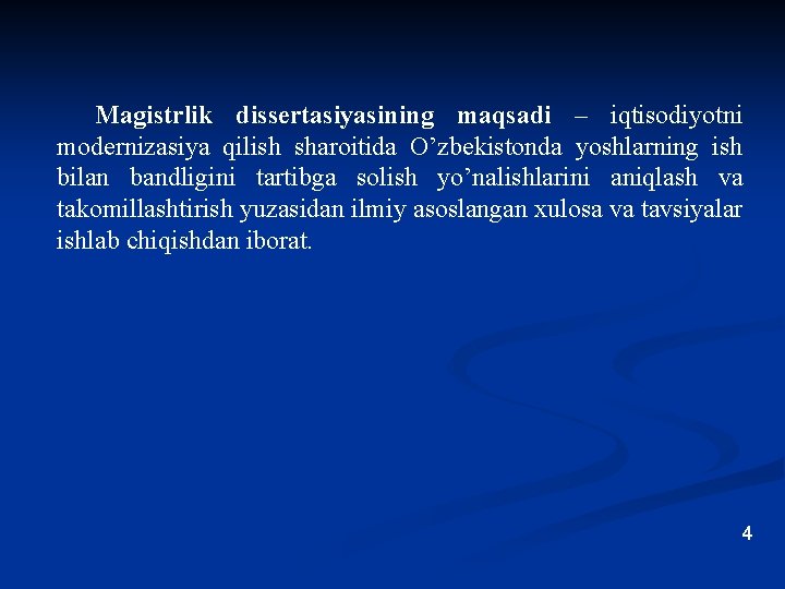 Magistrlik dissertasiyasining maqsadi – iqtisodiyotni modernizasiya qilish sharoitida O’zbekistonda yoshlarning ish bilan bandligini tartibga