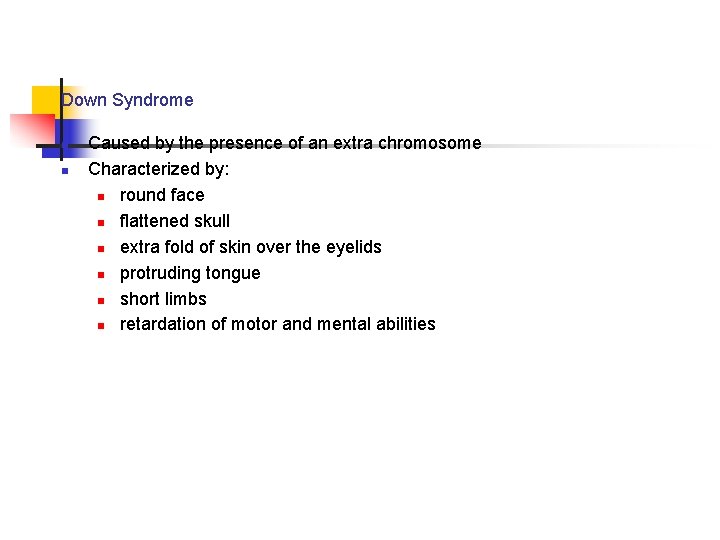 Down Syndrome n n Caused by the presence of an extra chromosome Characterized by: