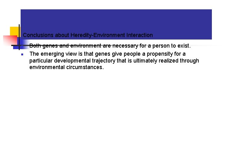 Conclusions about Heredity-Environment Interaction n n Both genes and environment are necessary for a