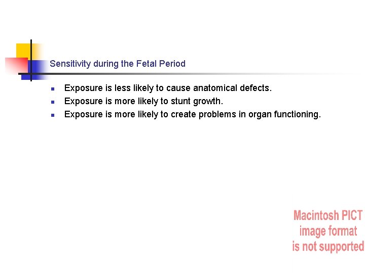 Sensitivity during the Fetal Period n n n Exposure is less likely to cause