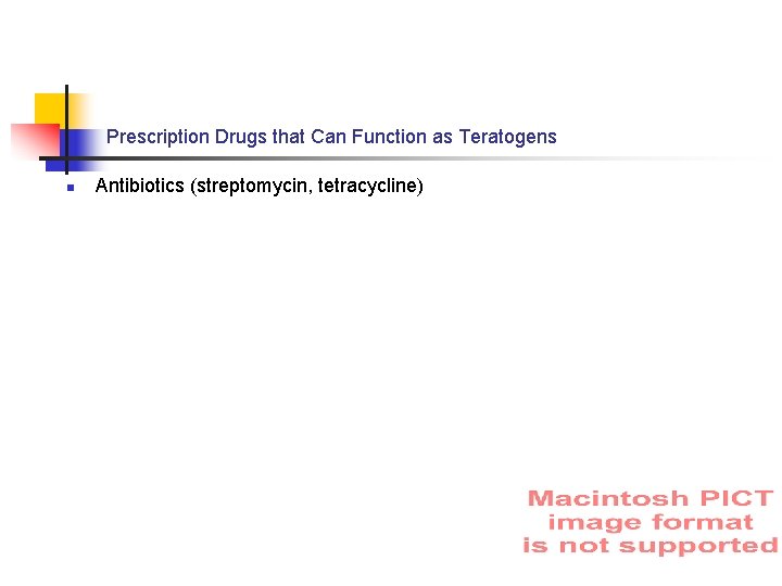 Prescription Drugs that Can Function as Teratogens n Antibiotics (streptomycin, tetracycline) 