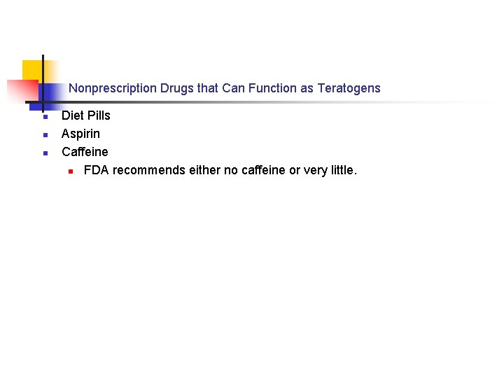 Nonprescription Drugs that Can Function as Teratogens n n n Diet Pills Aspirin Caffeine