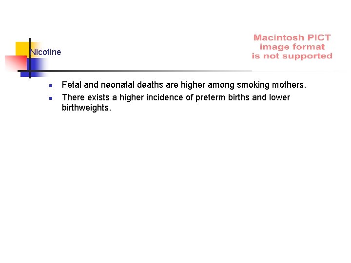 Nicotine n n Fetal and neonatal deaths are higher among smoking mothers. There exists