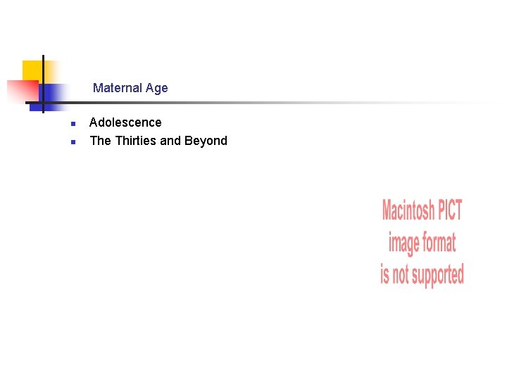 Maternal Age n n Adolescence Thirties and Beyond 