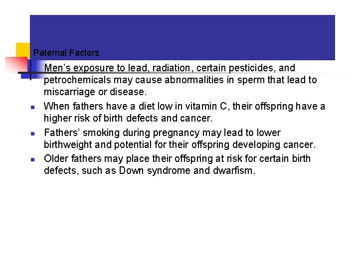 Paternal Factors n n Men’s exposure to lead, radiation, certain pesticides, and petrochemicals may