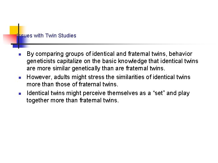 Issues with Twin Studies n n n By comparing groups of identical and fraternal