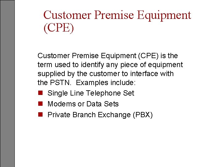 Customer Premise Equipment (CPE) is the term used to identify any piece of equipment