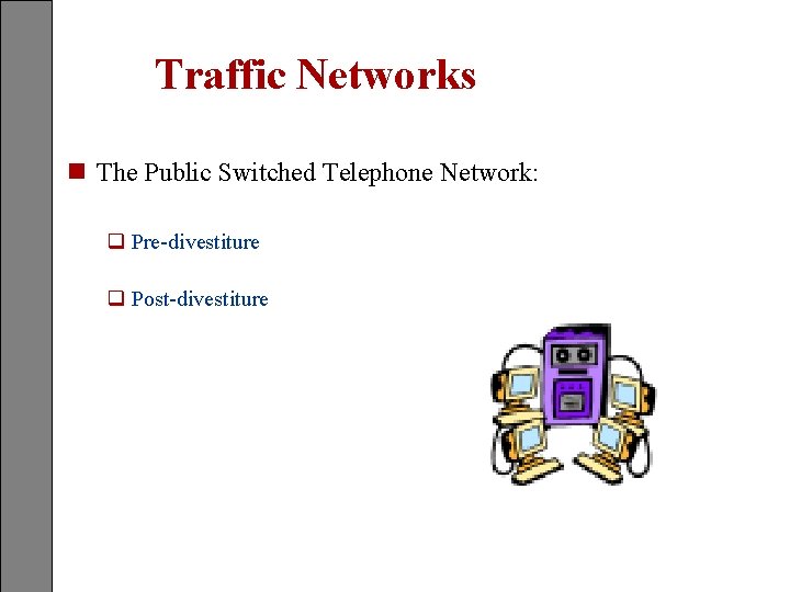 Traffic Networks n The Public Switched Telephone Network: q Pre-divestiture q Post-divestiture 