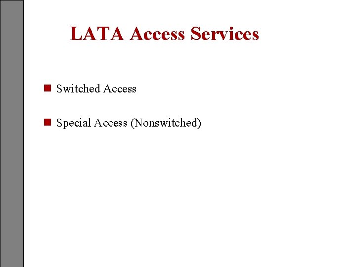 LATA Access Services n Switched Access n Special Access (Nonswitched) 