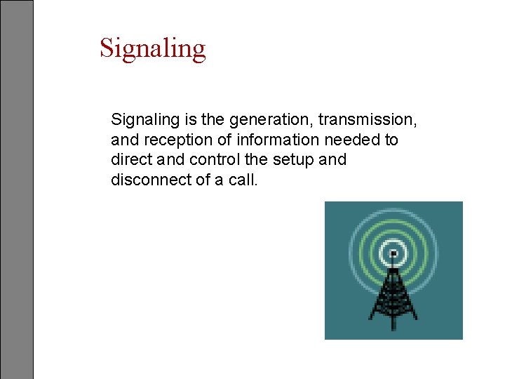 Signaling is the generation, transmission, and reception of information needed to direct and control