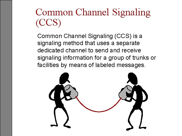 Common Channel Signaling (CCS) is a signaling method that uses a separate dedicated channel