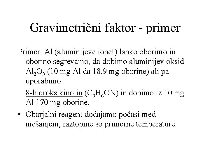 Gravimetrični faktor - primer Primer: Al (aluminijeve ione!) lahko oborimo in oborino segrevamo, da