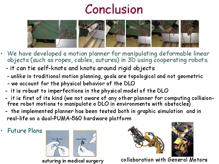 Conclusion • We have developed a motion planner for manipulating deformable linear objects (such