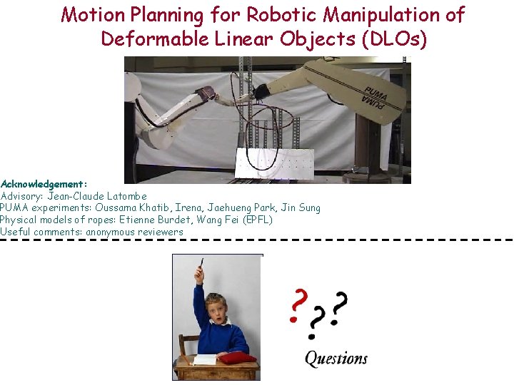 Motion Planning for Robotic Manipulation of Deformable Linear Objects (DLOs) Acknowledgement: Advisory: Jean-Claude Latombe