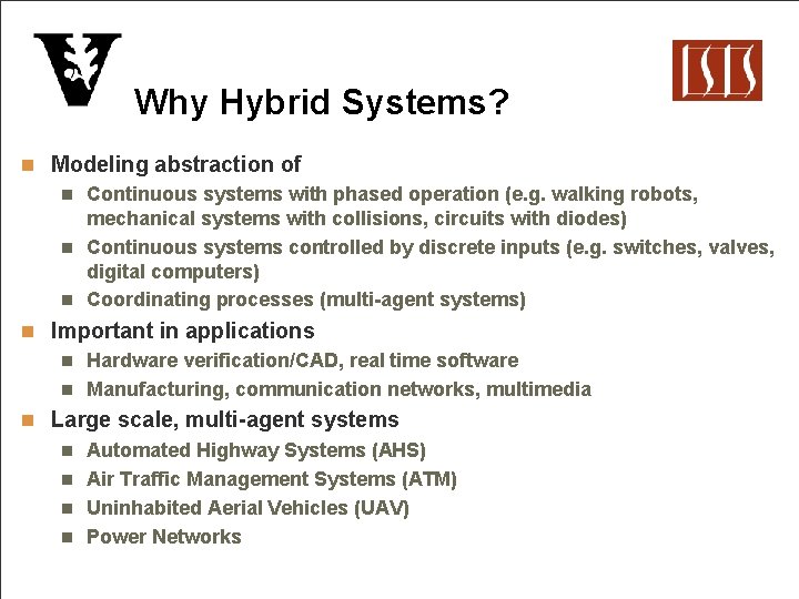 Why Hybrid Systems? n Modeling abstraction of Continuous systems with phased operation (e. g.