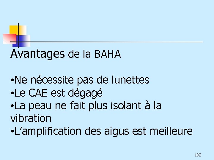 Avantages de la BAHA • Ne nécessite pas de lunettes • Le CAE est