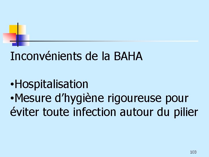 Inconvénients de la BAHA • Hospitalisation • Mesure d’hygiène rigoureuse pour éviter toute infection