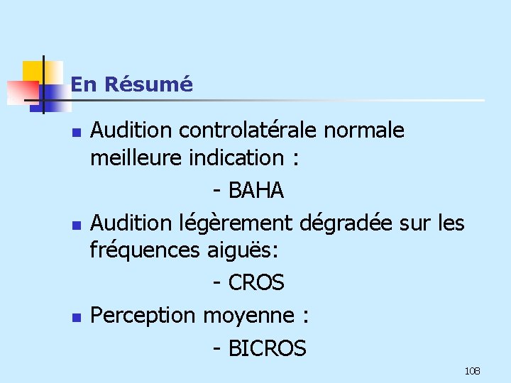 En Résumé Audition controlatérale normale meilleure indication : - BAHA n Audition légèrement dégradée