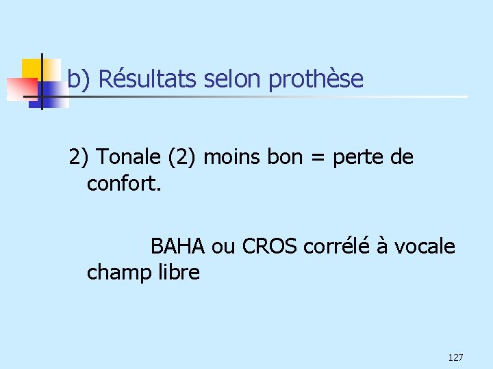 b) Résultats selon prothèse 2) Tonale (2) moins bon = perte de confort. BAHA